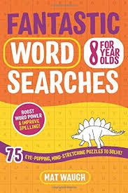 Word puzzles for 8 year olds. Fantastic Wordsearches For 8 Year Olds Fun Mind Stretching Puzzles To Boost Children S Word Power Fantastic Wordsearch Puzzles For Kids Waugh Mat Williams Fanni 9781912883011 Amazon Com Books