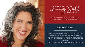 E80: Love yourself, love your body and find your voice, your strength and  resilience with Jacquelyn Fletcher Johnson — The Art of Living Well Podcast