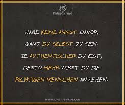 Habe Keine Angst Davor Ganz Du Selbst Zu Sein Je Authentischer Du Bist Desto Mehr Wirst Du Die Richtigen Menschen An Lebensweisheiten Weisheiten Wahre Worte