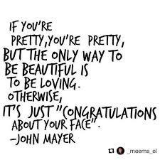 If You Re Pretty You Re Pretty But The Only Way To Be Beautiful Is To Be Loving Otherwise It S J Congratulations Quotes Inspirational Quotes Beauty Quotes