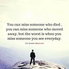 101 Quotes About Everything You Can Miss Someone Who Died Or Moved Away But The Worst Is When You Miss Missing Quotes Missing Someone Quotes About Everything