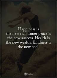 Quotes Happiness Is The New Rich Inner Peace Is The New Success Health Is The New Wealth Kindn Inspiring Quotes About Life Inspirational Quotes Happy Quotes