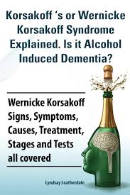 Korsakoff S Or Wernicke Korsakoff Syndrome Explained Is It Alchohol Induced Dementia Wernicke Korsakoff Signs Symptoms Causes Treatment Stages Leatherdale Lyndsay 9781909151734 Amazon Com Books