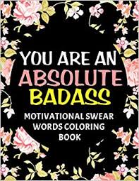 The spruce / wenjia tang take a break and have some fun with this collection of free, printable co. Amazon Com You Are An Absolute Badass Motivational Swear Words Coloring Book Swear Word Colouring Books For Adults Swearing Colouring Book Pages For Stress Gift Funny Journals And Adult Coloring Books