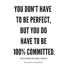 Quotes that will motivate you. Funny Motivational Quotes Work You Don T Have To Be Perfect But You Do Have To Be 100 Committed Alexandria Ocasio Cortez Quote Motivational Quotes Inspirational Quotes Famous Quote