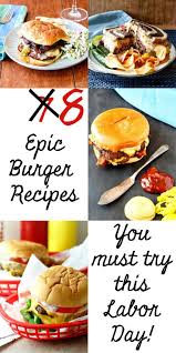 8 Epic Burgers You Have To Try Burger Recipes Homemade Burger Recipe Cheeseburger Recipes Homemade
