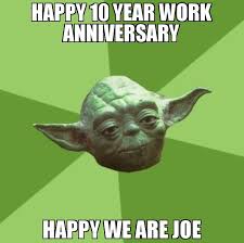 45.) ten years is an incredible professional milestone, and it can be tough to stay in the same place for a long time. Happy 10 Year Work Anniversary Meme Memeshappen