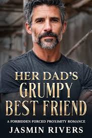 Her Dad's Grumpy Best Friend: A Small Town Forced Proximity Romance by Jasmin  Rivers