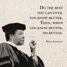 Do The Best You Can Until You Know Better Then When You Know Better Do Better Maya Angelou Maya Angelou Words Wisdom Quotes