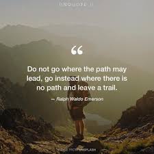 Ralph Waldo Emerson Do Not Go Where The Path May Lead Go Instead Where There Is No Path And Lea Ralph Waldo Emerson Love Yourself Quotes Good Morning Friends