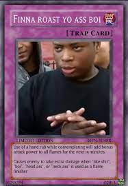 Not all grills are created equal, ours just happens to be the best. Finna Roast Yo Ass Boi Fake Ccg Cards Know Your Meme