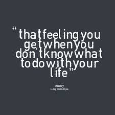 One is that narcotics can actually sensitize you to pain so you feel it more. I Dont Know What To Do With My Life Quotes Quotesgram