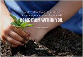 ~ melody beattie, 52 weeks of conscious contact, pg. Don T Wait For Things To Change The Change You Re Waiting For Will Come From Within You Wise Quotes Picture Quotes Change