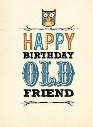 Birthday Messages Funny Birthday Wishes For Old Friend Happy Birthday Old Friend Images Google Search Happy Birthday Old Friend Birthday Greetings Funny Birthday Blessings
