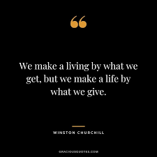 We make a living by what we get. 72 Inspirational Quotes About Giving Joy