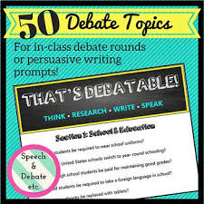 50 Debate Topics Think Research Write Speak Persuasively Debate Topics Speech And Debate Speech Lessons