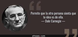 Dale Carnegie: Permite que la otra persona sienta que la idea es de ella....