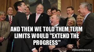 And Then We Told Them Term Limits Would Extend The Progress And Then We Told Them Make A Meme