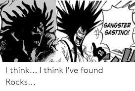 GANGSTER GASTINO! CC I Think I Think I've Found Rocks | MemePiece Meme on  ME.ME