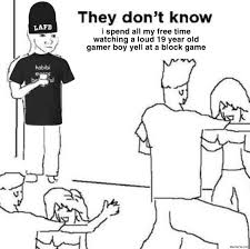 They Dont Know I Spend All My Free Time Watching Meme Memezila Com