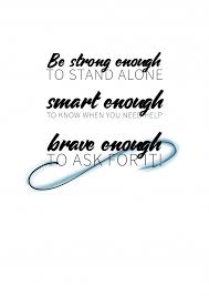Be Strong Enough To Stand Alone Smart Enough To Know When You Need Help Brave Enough To Ask For It Wisdom Sayings Quotes Cards Send Real Postcards Online