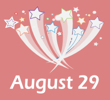 August 29 is the 241st day of the year (242nd in leap years) in the gregorian calendar; August 29 Birthdays