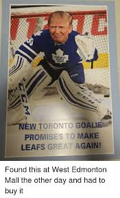 They can sign pretty much whoever they want for a hometown discount. Toronto Maple Leafs New Toronto Goalie Promises To Make Leafs Great Again Found This At West Edmonton Mall The Other Day And Had To Buy It Toronto Maple Leafs Meme On