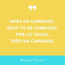 Nada Ha Cambiado Solo Yo He Cambiado Por Lo Tanto Todo Ha Cambiado Marcel Proust Reinvencionpro En 2020 Marcel Proust Autoconocimiento Crecimiento Personal