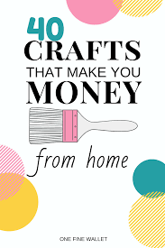 Crafts That Make Money 40 Hot Crafts To Sell 2021 Diy Money Making Crafts Money Making Crafts Easy Crafts To Make