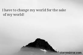 But change for change's sake can be more damaging to your efforts towards creating an engaged and inspired workforce than no change at all. I Have To Change My World Shristy Jain English Abstract Quote