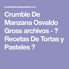 Crumble De Manzana Osvaldo Gross Archivos Recetas De Tortas Y Pasteles Recetas De Tortas Pastel De Tortilla Osvaldo Gross