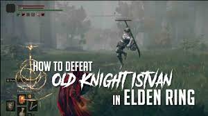 How to Defeat Old Knight Istvan in Elden Ring (Easy Kill) - YouTube
