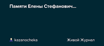 Maybe you would like to learn more about one of these? Pamyati Eleny Stefanovich Kazanocheka Livejournal