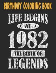 There is a meaning related to each color, find out why all emotions and feelings run through this baby! Birthday Coloring Book Life Begins At 1982 The Birth Of Legends Easy Relaxing Stress Relieving Beautiful