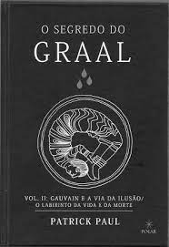 O Segredo Do Graal Vol Ii Gauvain E A Via Da Ilusao Labirinto Da Vida E Da Morte Patrick Paul Livros Amazon Brasil