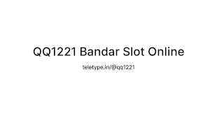 Qq1221 bandar judi slot online terpercaya. Qq1221 Bandar Slot Online Teletype
