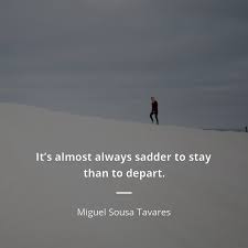 The son of poet sophia de mello breyner andresen and lawyer and politician francisco sousa tavares, miguel received his education in law, eventually pursuing careers in journalism and essay writing for which he became known. Miguel Sousa Tavares Quote It S Almost Always Sadder To Stay Than To Depart Quotes Of Famous People