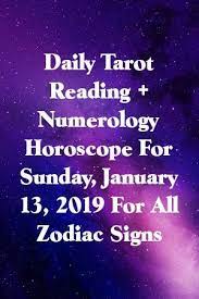 Under the influence of the patronizing planet of the sun. Daily Tarot Reading Numerology Horoscope For Sunday January 13 2019 For All Zodiac Signs Daily Tarot Reading Numerology Horoscope Tarot Reading