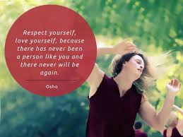 Respect Yourself Love Yourself Because There Has Never Been A Person Like You And There Never Will Be Again Osho Respect Quotes Osho Osho Love