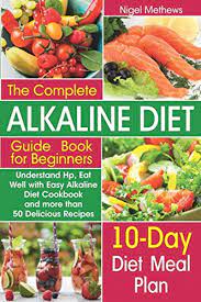 The Complete Alkaline Diet Guide Book For Beginners Understand Ph Eat Well With Easy Alkaline Diet Cookbook And More Than 50 Delicious Recipes By Nigel Methe Alkaline Diet Recipes Diet Guide