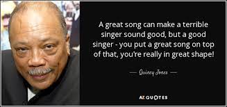 Quincy Jones Quote: A Great Song Can Make A Terrible Singer Sound Good...