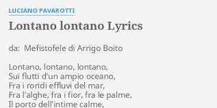 Lontano lontano lontano segna il ritorno di un grande cantautore che mancava da diverso tempo dalle scene musicali: Lontano Lontano Lyrics By Luciano Pavarotti Da Mefistofele Di Arrigo