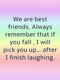 A best friend is always ready with a shoulder for you to cry on, and a backhand for the person who made. Funny Friendship Quotes 2018 See Our Updated Funny Friend Quotes Short Funny Friendship Quotes Motivational Quotes For Friends Friendship Quotes Funny