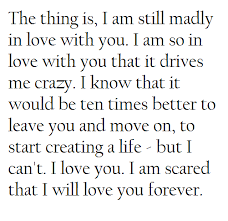 The Thing Is I Am Still Madly In Love With You I Am So In Love With You That It Drives Me Crazy I Know That It Would Be Ten Love