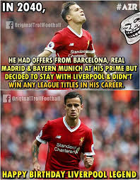 Happy Birthday Philippe Coutinho Football Jokes Liverpool Legends Real Madrid Bayern Munich