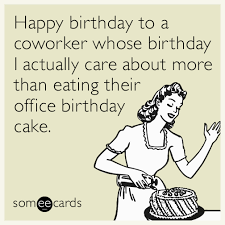 We did not find results for: Happy Birthday To A Coworker Whose Birthday I Actually Care About More Than Eating Their Happy Birthday Coworker Happy Birthday Someecards Happy Birthday Funny