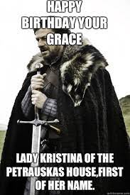 Happy Birthday Your Grace Lady Kristina Of The Petrauskas House First Of Her Name Misc Quickmeme