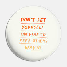 #stars #set yourself on fire #when there's nothing left to burn. Don T Set Yourself On Fire Inspirational Quote Pin Teepublic
