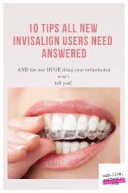 10 Tips All New Invisilign Users Need Answered Invisalign Clear Aligners Teeth Alignment