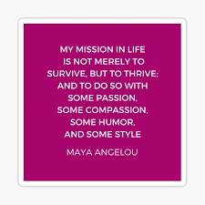Maya Angelou Inspiration Quotes My Mission In Life Is Not Merely To Survive But To Thrive Sticker By Ideasforartists Redbubble